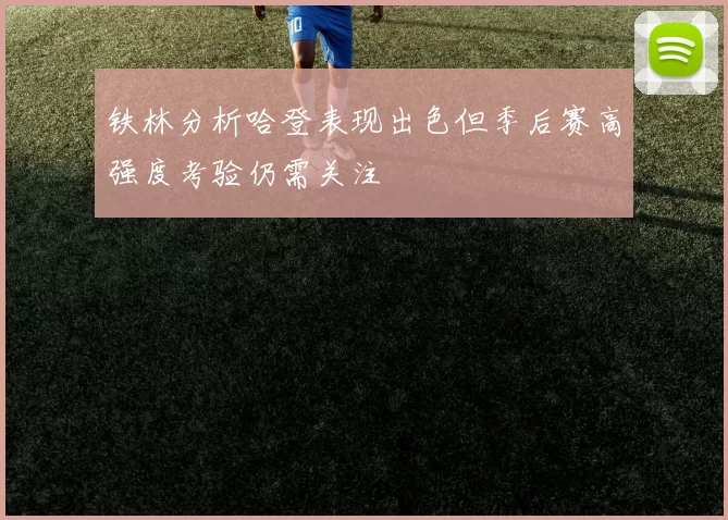 铁林分析哈登表现出色但季后赛高强度考验仍需关注